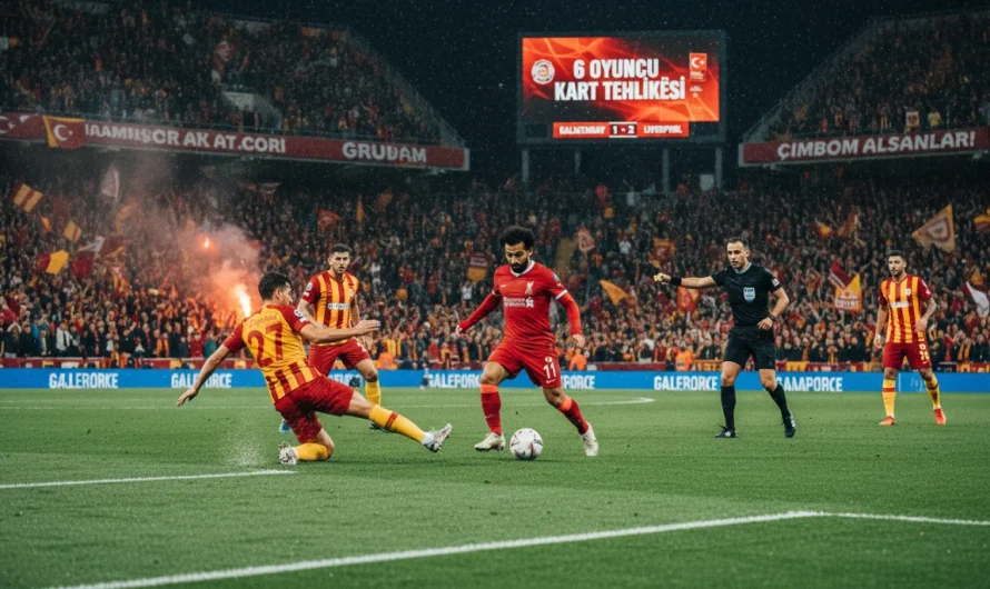 Galatasaray Liverpool Rövanşında 6 Oyuncu Kart Tehlikesinde